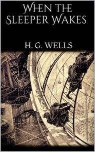 H. G. Wells - When the Sleeper Wakes.