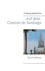 H.-Georg Lützenkirchen - Auf dem Camino de Santiago - Ein Feuilleton.