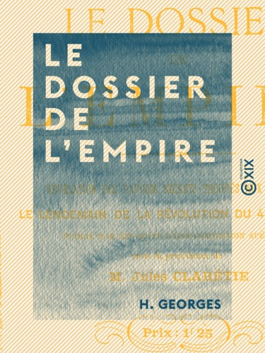 Le Dossier de l'Empire - Révélation des papiers secrets trouvés aux Tuileries. Révélation des papiers secrets trouvés aux Tuileries