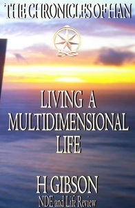  H Gibson - Chronicles of Han: Living a Multidimensional Life: Section 1: Near Death Experience, Life Review,  Aftermath - The Chronicles of Han, #10.