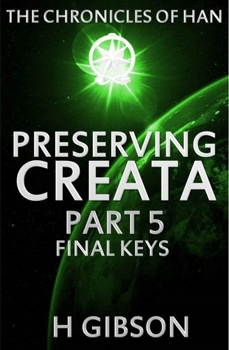  H Gibson - Chronicles of Han: Preserving Creata: Part 5 Final Keys - The Chronicles of Han, #5.
