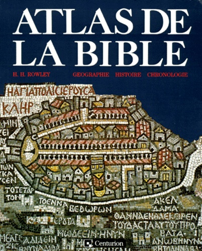 H-H Rowley - Atlas De La Bible. Geographie, Histoire, Chronologie.