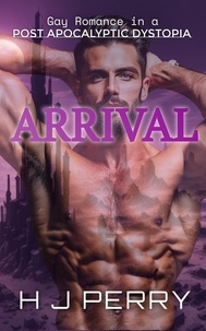  H J Perry - Arrival: Gay Romance in a Post Apocalyptic Dystopian Society.