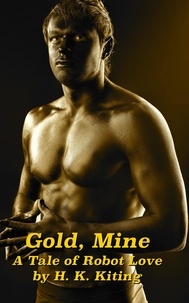  H. K. Kiting - Gold, Mine: A Tale of Robot Love.