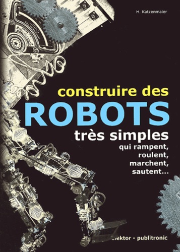 H Katzenmaier - Construire des robots très simples qui rampent, roulent, marchent, sautent....