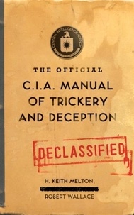 H. Keith Melton et Robert Wallace - The Official CIA Manual of Trickery and Deception.