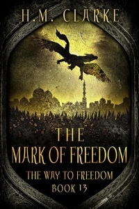  H.M. Clarke - The Mark of Freedom - The Way to Freedom, #13.