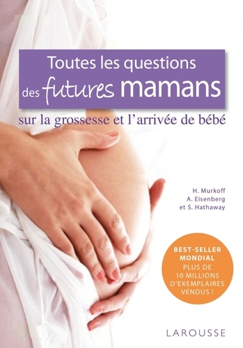 H Murkoff et A. Eisenberg - Toutes les questions des futures mamans sur la grossesse et l'arrivée de bébé.