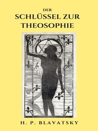 Télécharger des ebooks gratuits kindle Der Schlüssel zur Theosophie  - Und über deren Ethik, Wissenschaft und Philosophie (Litterature Francaise) 9783756834327 par H.P. Blavatsky