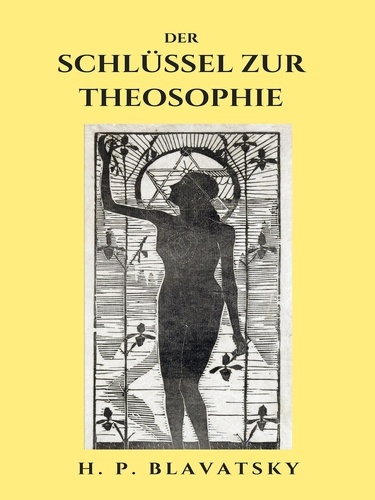 Der Schlüssel zur Theosophie. Und über deren Ethik, Wissenschaft und Philosophie