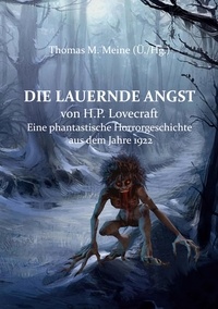 H.P. Lovecraft et Thomas M. Meine - Die lauernde Angst - Eine phantastische Horrorgeschichte aus dem Jahre 1922.