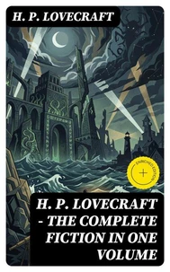 H. P. LOVECRAFT – The Complete Fiction in One Volume