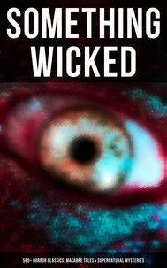 Something Wicked: 560+ Horror Classics, Macabre Tales &amp; Supernatural Mysteries