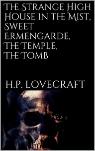 H. P. Lovecraft - The Strange High House in the Mist, Sweet Ermengarde, The Temple, The Tomb.