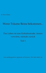 H. Peter Duhm et Malte Temmen - Wenn Träume Beine bekommen - Das Leben ist eine Einbahnstraße, immer vorwärts, niemals zurück.