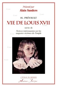 H. Prévault - Vie de Louis XVII - Suivie de Notices intéressantes sur les augustes victimes du Temple.