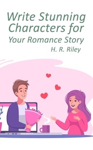  H. R. Riley - Write Stunning Characters for Your Romance Story - Romance Tips, #1.