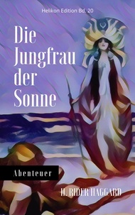 H. Rider Haggard - Die Jungfrau der Sonne - Abenteuerroman vom Autor der Quatermain-Geschichten.