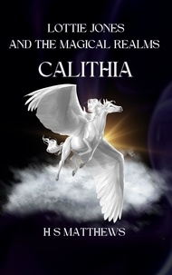 Téléchargez des ebooks gratuits pour Android Lottie Jones and the Magical Realms: Calithia  - Lottie Jones revised, #3 9781739445645 FB2 iBook PDB