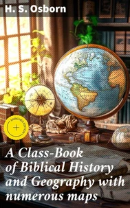 A Class-Book of Biblical History and Geography with numerous maps