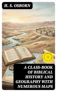 A Class-Book of Biblical History and Geography with numerous maps