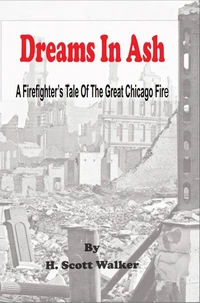 Dreams In Ash -  A Firefighters Tale of the Great Chicago Fire