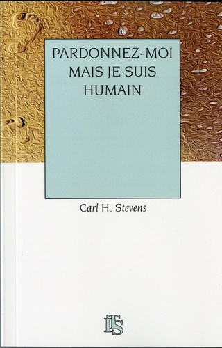 H. stevens Carl - Pardonnez-moi mais je suis humain.