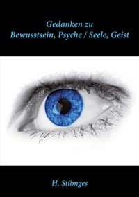 H. Stümges - Gedanken zu Bewusstsein, Psyche / Seele Geist.