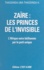Zaïre, les princes de l'invisible. L'Afrique noire bâillonnée par le parti unique