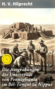 Die Ausgrabungen der Universität von Pennsylvania im Bêl-Tempel zu Nippur