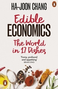 Ha-Joon Chang - Edible Economics - A Hungry Economist Explains the World.