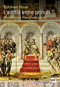 L'amitié entre princes. Alliance franco-espagne au temps guerres religieuses (1560-1570)