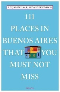  HAAS BENJAMIN - 111 Places In Buenos Aires That You Shoudln't Miss.