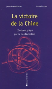 La Victoire De La Chine. L'Occident Piege Par La Mondialisation