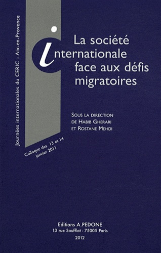 Habib Gherari et Rostane Mehdi - La société internationale face aux défis migratoires - Les journées internationales du CERIC, 13 et 14 janvier 2011.