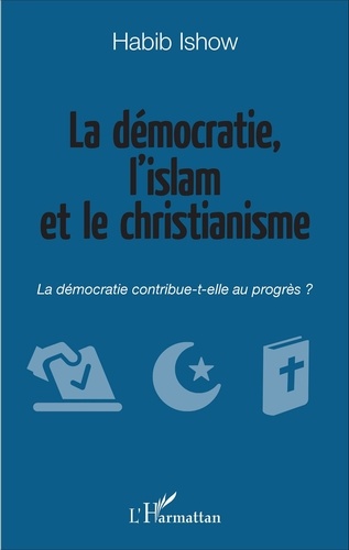 Habib Ishow - La démocratie, l'islam et le christianisme - La démocratie contribue-t-elle au progrès ?.