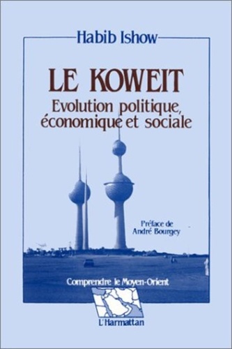 Habib Ishow - Le Koweit, évolution politique, économique et sociale.