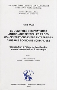 Habib Kazzi - Le contrôle des pratiques anticoncurrentielles et des concentrations entre entreprises dans une économie mondialisée - Contribution à l'étude de l'application internationale du droit économique.