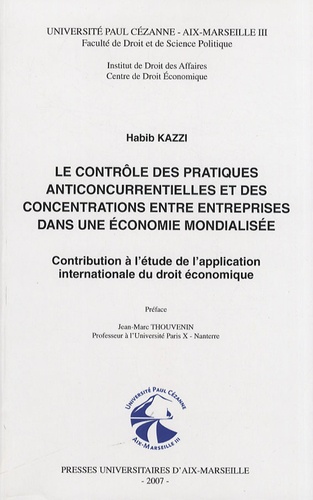 Habib Kazzi - Le contrôle des pratiques anticoncurrentielles et des concentrations entre entreprises dans une économie mondialisée - Contribution à l'étude de l'application internationale du droit économique.