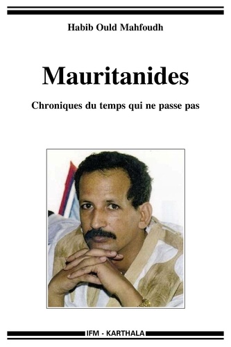 Habib Ould Mahfoudh - Mauritanides - Chroniques du temps qui ne passe pas.