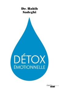 Habib Sadeghi - Détox émotionnelle - La cure détox du mental et de l'émotionnel pour retrouver la santé et s'épanouir en 12 étapes.