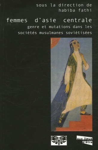 Habiba Fathi et Tcholpon Tourdalieva - Femmes d'Asie centrale - Genre et mutations dans les sociétés musulmanes soviétisées.