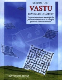 Vastu. Le Yoga De L'Habitat, Projeter La Maison Et Amenager Les Pieces En Harmonie Avec Les Energies Positives Des Lois Naturelles