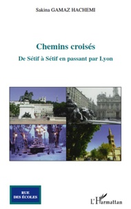 Hachemi sakina Gamaz - Chemins croisés - De Sétif à Sétif en passant par Lyon.