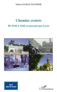 Hachemi sakina Gamaz - Chemins croisés - De Sétif à Sétif en passant par Lyon.