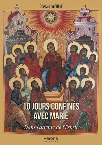 Ghislain du Chéné - 10 jours confinés avec Marie - Dans l'attente de l'Esprit.