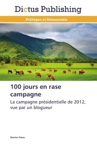 Damien Paxau - 100 jours en rase campagne - La campagne présidentielle de 2012, vue par un blogueur.