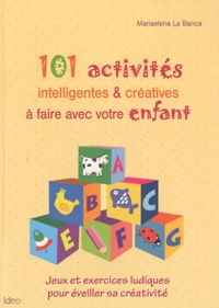 Mariaelena La Banca - 101 activités intelligentes & créatives à faire avec votre enfant.