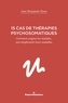 Jean Benjamin Stora - 15 cas de thérapies psychosomatiques - Comment soigner les malades, non simplement leurs maladies.
