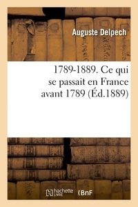 Auguste Delpech - 1789-1889. Ce qui se passait en France avant 1789 (Éd.1889).
